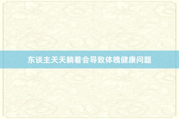 东谈主天天躺着会导致体魄健康问题